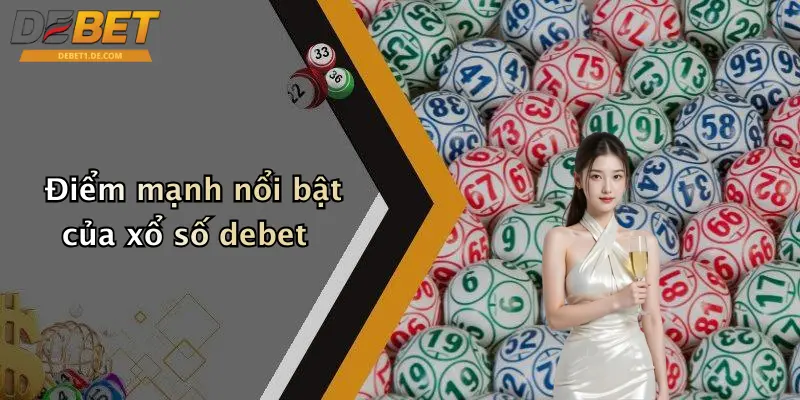 Xổ Số Debet Điểm mạnh nổi bật của xổ số debet