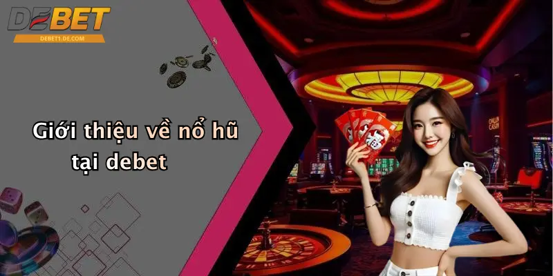 Nổ Hũ Debet Giới thiệu về nổ hũ tại debet