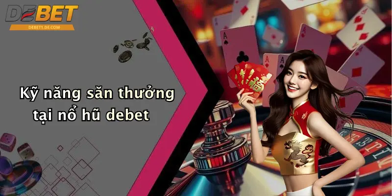 Nổ Hũ Debet Kỹ năng săn thưởng tại nổ hũ debet
