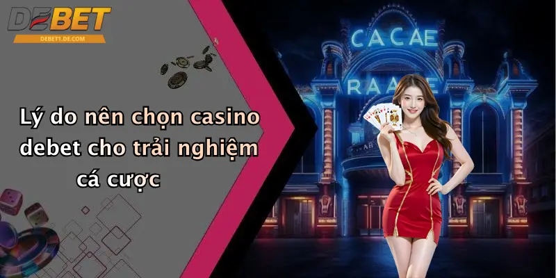 Casino Debet Lý do nên chọn casino debet cho trải nghiệm cá cược