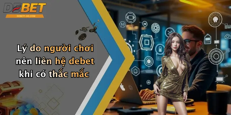 Lý do người chơi nên liên hệ debet khi có thắc mắc