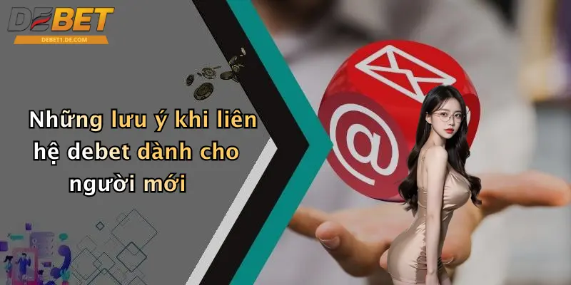 Những lưu ý khi liên hệ debet dành cho người mới