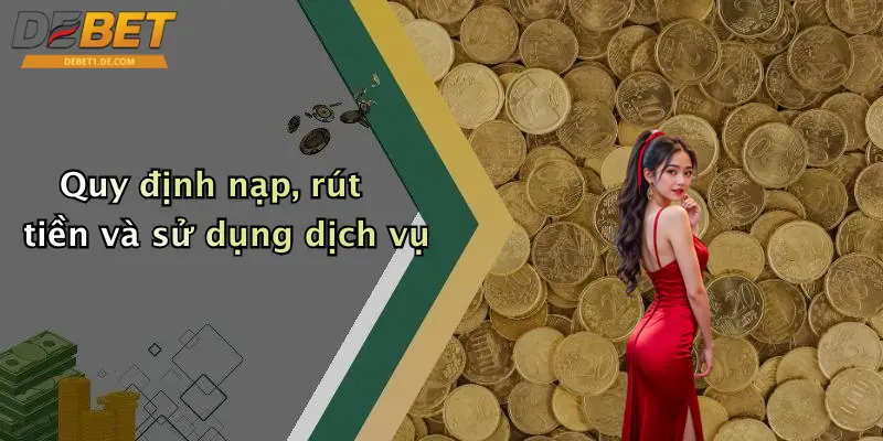 Quy định nạp, rút tiền và sử dụng dịch vụ