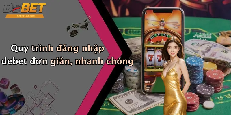 Đăng Nhập Debet: Trải Nghiệm Giải Trí Sôi Động Mỗi Ngày Quy trình đăng nhập debet đơn giản, nhanh chóng
