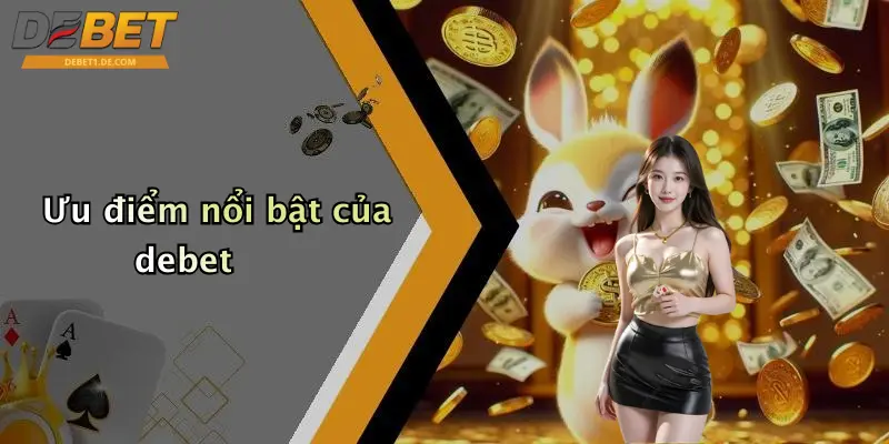 Giới Thiệu Debet: Sân Chơi Giải Trí Trực Tuyến Đa Dạng, Uy Tín Ưu điểm nổi bật của debet