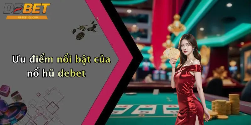 Nổ Hũ Debet Ưu điểm nổi bật của nổ hũ debet